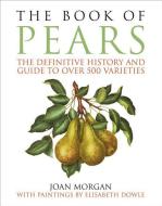 The Book of Pears: The Definitive History and Guide to Over 500 Varieties di Joan Morgan edito da CHELSEA GREEN PUB