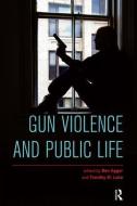 Gun Violence and Public Life di Ben Agger edito da Routledge