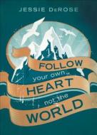 Follow Your Own Heart, Not the World di Jessie DeRose edito da Tate Publishing & Enterprises