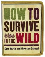 How to Survive in the Wild di Sam Martin, Christian Casucci edito da Thunder Bay Press