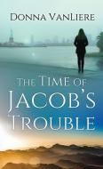 The Time of Jacob's Trouble di Donna Vanliere edito da CTR POINT PUB (ME)