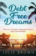 Debt Free Dreams di Julie Brown, Joanne F Miller edito da Author Academy Elite