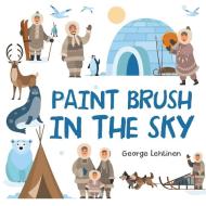 Paint Brush In The Sky di Lehtinen George Lehtinen edito da AuthorHouse