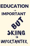 Education Is Important But Skiing Is Importanter: A Funny Notebook for the Person with Other Hobbies That They Prefer Ov di Thitiahobbies edito da LIGHTNING SOURCE INC