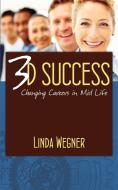 3D Success: Changing Careers in Mid Life di Linda Wegner edito da WORD ALIVE PR