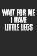 Wait for Me I Have Little Legs: Funny Short People Problems Notebook (6x9) di Shocking Journals edito da INDEPENDENTLY PUBLISHED