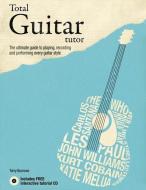 Total Guitar Tutor: The Ultimate Guide to Playing, Recording and Performing Every Guitar Style di Terry Burrows edito da Carlton Publishing Group