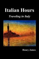 Italian Hours: Traveling in Italy with Henry James di Henry James edito da BENEDICTION CLASSICS