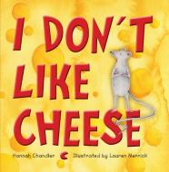 I Don't Like Cheese di Hannah Chandler edito da Exisle Publishing