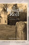 A TWILIGHT REEL: STORIES di MICHAEL CODY edito da LIGHTNING SOURCE UK LTD