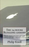 The 24 Hours Blogging Lessons: How to Work from Home and Make Money from Your Spare Time with Nothing More Than Computer Network di Philip Knoll edito da Createspace Independent Publishing Platform