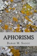Aphorisms di Babar M. Saggu edito da Createspace Independent Publishing Platform