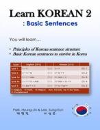 Learn Korean 2: Basic Sentences: Principles of Korean Sentence Structure, Basic Sentences to Survive in Korea di Hyung-Jin Park, Sung-Eun Lee edito da Createspace Independent Publishing Platform