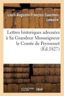 Lettres Historiques Adress es Sa Grandeur Monseigneur Le Comte de Peyronnet di Cauchois Lemaire-L-A-F edito da Hachette Livre - BNF