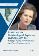 Britain and the Dictatorships of Argentina and Chile, 1973-82 di Grace Livingstone edito da Springer International Publishing