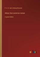 Akbar; Een oosterse roman di P. A. S. Van Limburg Brouwer edito da Outlook Verlag