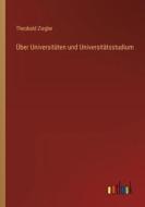 Über Universitäten und Universitätsstudium di Theobald Ziegler edito da Outlook Verlag