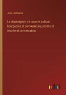 Le champignon de couche, culture bourgeoise et commerciale, récolte et récolte et conservation di Jean Lachaume edito da Outlook Verlag