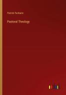 Pastoral Theology di Patrick Fairbairn edito da Outlook Verlag