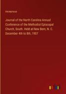 Journal of the North Carolina Annual Conference of the Methodist Episcopal Church, South. Held at New Bern, N. C. December 4th to 8th, 1907 di Anonymous edito da Outlook Verlag