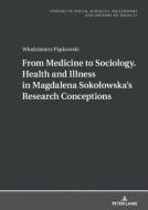 From Medicine To Sociology. Health And Illness In Magdalena Sokolowska`s Research Conceptions di Wlodzimierz Piatkowski edito da Peter Lang Ag