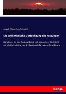 Dis artilleristische Verteidigung der Festungen di Joseph Maximilian Schmölzl edito da hansebooks