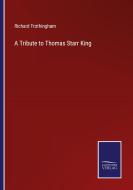 A Tribute to Thomas Starr King di Richard Frothingham edito da Salzwasser-Verlag