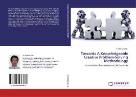 Towards A Knowledgeable Creative Problem-Solving Methodology di Dr Zhiqiang Zhu edito da LAP Lambert Acad. Publ.