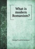 What Is Modern Romanism? di George Franklin Seymour edito da Book On Demand Ltd.