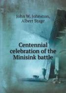 Centennial Celebration Of The Minisink Battle di John W Johnston, Albert Stage edito da Book On Demand Ltd.