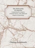 The Walworths Of America Comprising Five Chapters Of Family History, With Additional Chapters Of Genealogy di Clarence A Walworth edito da Book On Demand Ltd.