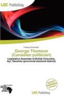George Thomson (canadian Politician) edito da Loc Publishing