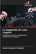 La leggenda di Luka Lugano di Amani Mupenda Mubigalo edito da Edizioni Sapienza