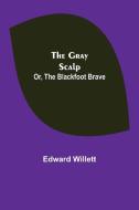 The Gray Scalp; Or, The Blackfoot Brave di Edward Willett edito da Alpha Editions
