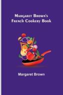 Margaret Brown's French Cookery Book di Margaret Brown edito da Alpha Editions