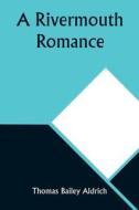 A Rivermouth Romance di Thomas Bailey Aldrich edito da Alpha Editions
