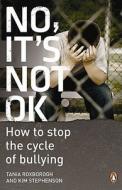 No, It's Not Ok: How to Stop the Cycle of Bullying di Tania Roxborogh, Kim Stephenson edito da Penguin Global