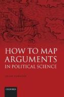How To Map Arguments In Political Science di Craig Parsons edito da Oxford University Press