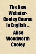 The New Webster-cooley Course In English ... di Alice Woodworth Cooley edito da General Books Llc