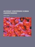An Essay Concerning Human Understanding di John Locke edito da General Books Llc
