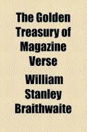 The Golden Treasury Of Magazine Verse di William Stanley Braithwaite edito da General Books Llc