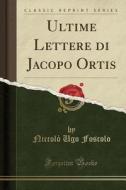 Ultime Lettere Di Jacopo Ortis Classic di NICCOL UGO FOSCOLO edito da Lightning Source Uk Ltd