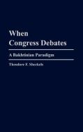 When Congress Debates di Theodore F. Sheckels edito da Praeger Publishers