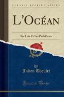 L'Océan: Ses Lois Et Ses Problèmes (Classic Reprint) di Julien Thoulet edito da Forgotten Books
