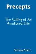 Precepts: The Calling Of An Awakened Life di Anthony Stultz edito da Lulu.com
