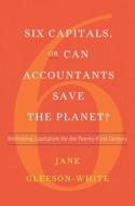 Six Capitals, or Can Accountants Save the Planet?: Rethinking Capitalism for the Twenty-First Century di Jane Gleeson-White edito da W W NORTON & CO