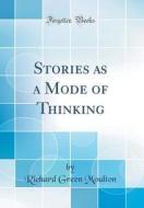 Stories as a Mode of Thinking (Classic Reprint) di Richard Green Moulton edito da Forgotten Books