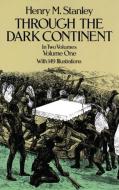 Through the Dark Continent: v. 1 di Henry Morton Stanley edito da Dover Publications Inc.