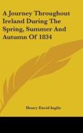 A Journey Throughout Ireland During The Spring, Summer And Autumn Of 1834 di Henry David Inglis edito da Kessinger Publishing, Llc