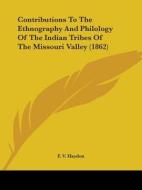 Contributions To The Ethnography And Philology Of The Indian Tribes Of The Missouri Valley (1862) di F. V. Hayden edito da Kessinger Publishing, Llc